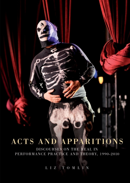Acts and apparitions : Discourses on the real in performance practice and theory, 1990-2010, PDF eBook