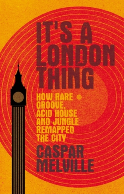 It's a London thing : How rare groove, acid house and jungle remapped the city, EPUB eBook