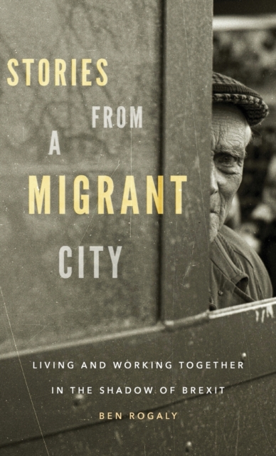 Stories from a Migrant City : Living and Working Together in the Shadow of Brexit, Hardback Book