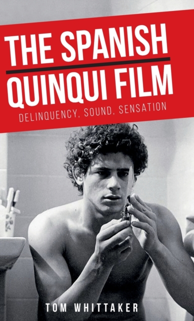 The Spanish Quinqui Film : Delinquency, Sound, Sensation, Hardback Book