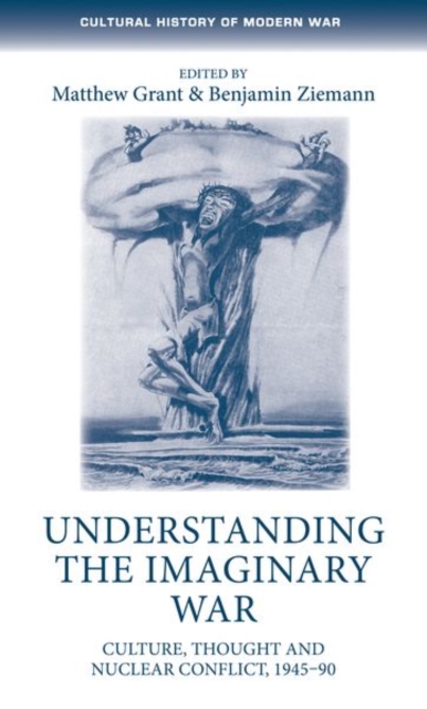 Understanding the Imaginary War : Culture, Thought and Nuclear Conflict, 1945-90, Paperback / softback Book