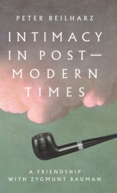 Intimacy in Postmodern Times : A Friendship with Zygmunt Bauman, Hardback Book