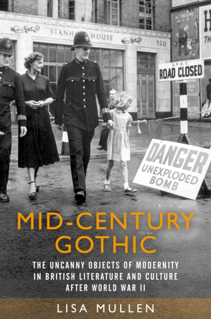 Mid-century gothic : The uncanny objects of modernity in British literature and culture after the Second World War, EPUB eBook