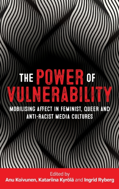 The Power of Vulnerability : Mobilising Affect in Feminist, Queer and Anti-Racist Media Cultures, Hardback Book
