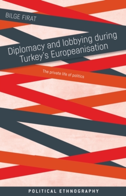 Diplomacy and Lobbying During Turkey’s Europeanisation : The Private Life of Politics, EPUB eBook