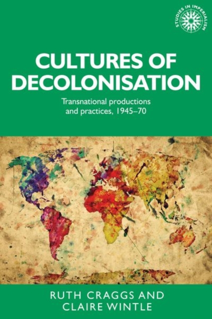 Cultures of Decolonisation : Transnational Productions and Practices, 1945-70, Paperback / softback Book