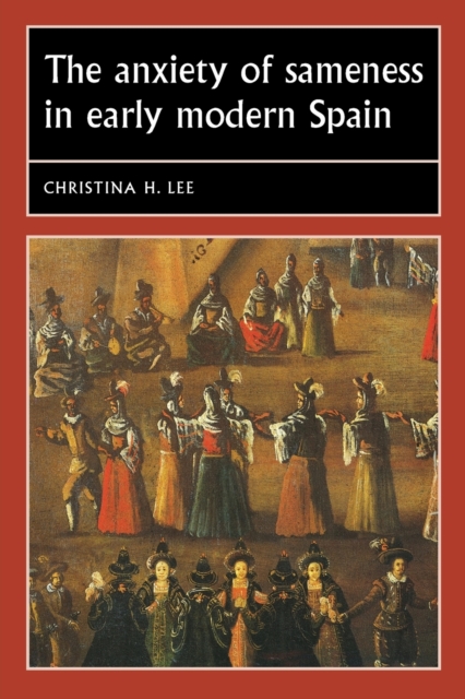 The Anxiety of Sameness in Early Modern Spain, Paperback / softback Book