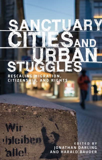 Sanctuary cities and urban struggles : Rescaling migration, citizenship, and rights, EPUB eBook