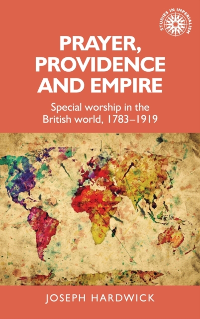 Prayer, Providence and Empire : Special Worship in the British World, 1783-1919, Hardback Book