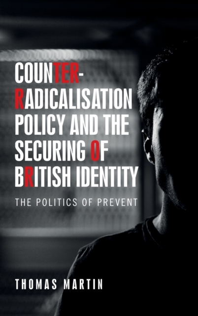 Counter-Radicalisation Policy and the Securing of British Identity : The Politics of Prevent, Hardback Book