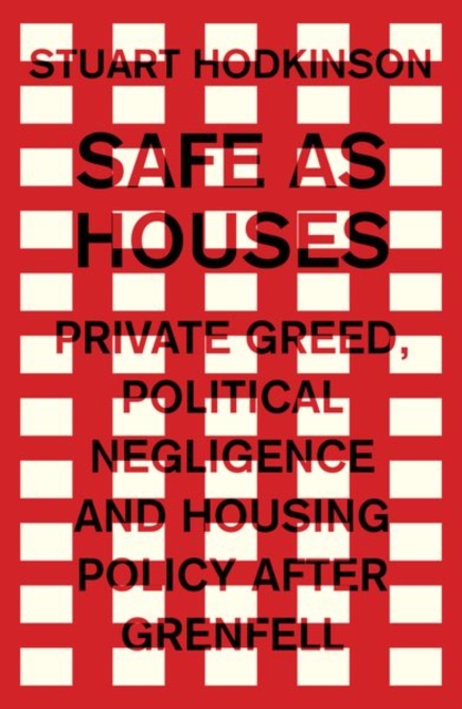 Safe as Houses : Private Greed, Political Negligence and Housing Policy After Grenfell, Hardback Book