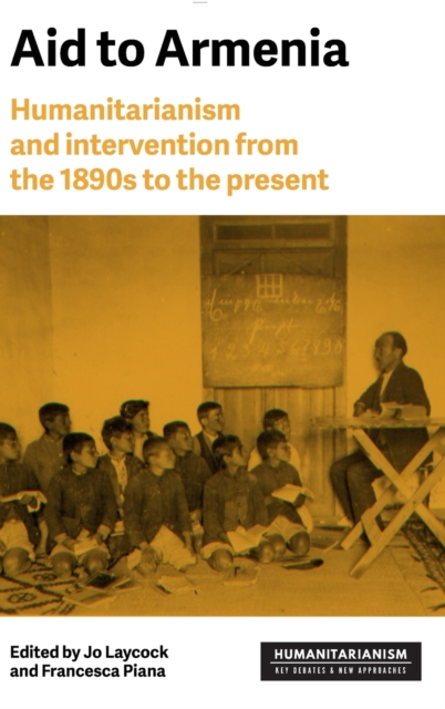 Aid to Armenia : Humanitarianism and Intervention from the 1890s to the Present, Hardback Book