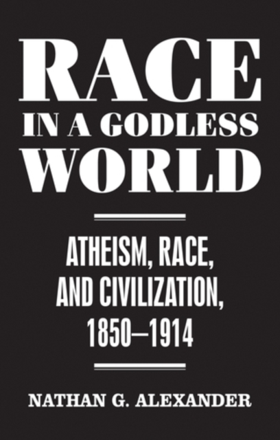 Race in a Godless World : Atheism, Race, and Civilization, 1850–1914, EPUB eBook
