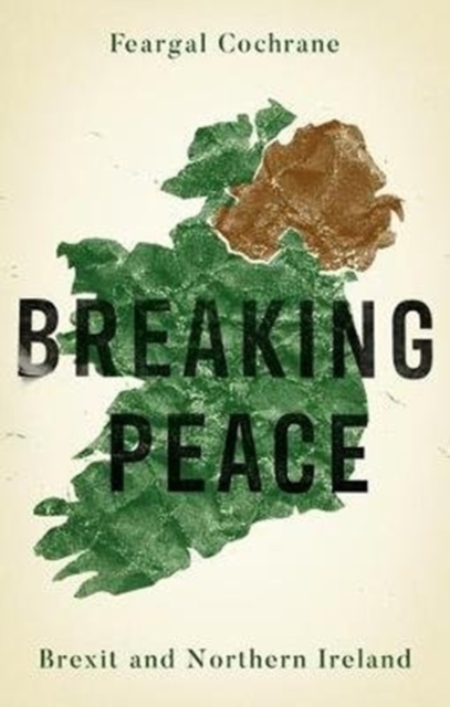 Breaking Peace : Brexit and Northern Ireland, Hardback Book