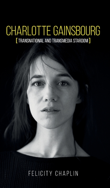 Charlotte Gainsbourg : Transnational and Transmedia Stardom, Hardback Book