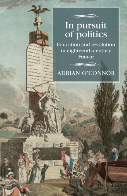 In Pursuit of Politics : Education and Revolution in Eighteenth-Century France, Paperback / softback Book