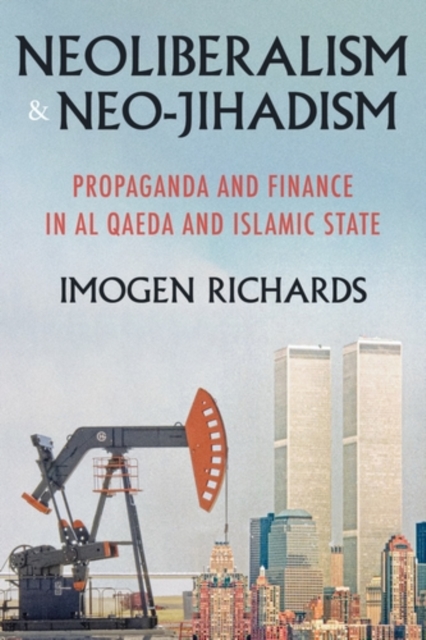 Neoliberalism and neo-jihadism : Propaganda and finance in Al Qaeda and Islamic State, EPUB eBook
