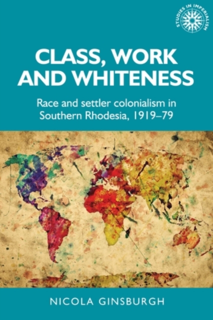 Class, work and whiteness : Race and settler colonialism in Southern Rhodesia, 1919-79, EPUB eBook