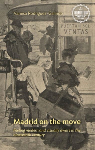 Madrid on the Move : Feeling Modern and Visually Aware in the Nineteenth Century, Hardback Book