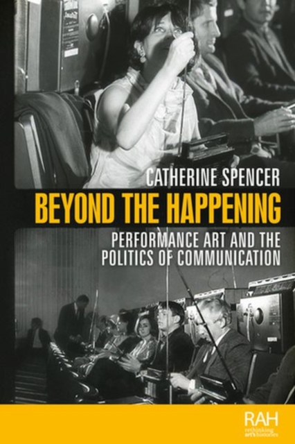 Beyond the Happening : Performance Art and the Politics of Communication, Hardback Book