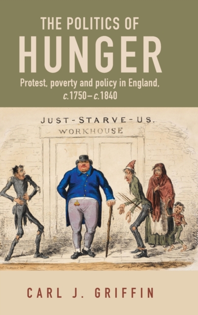 The Politics of Hunger : Protest, Poverty and Policy in England, c. 1750-c. 1840, Hardback Book