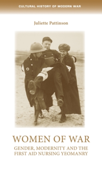 Women of war : Gender, modernity and the First Aid Nursing Yeomanry, EPUB eBook