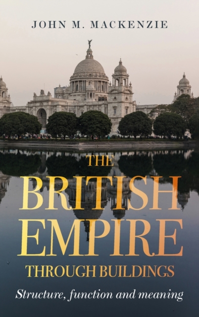The British Empire Through Buildings : Structure, Function and Meaning, Hardback Book