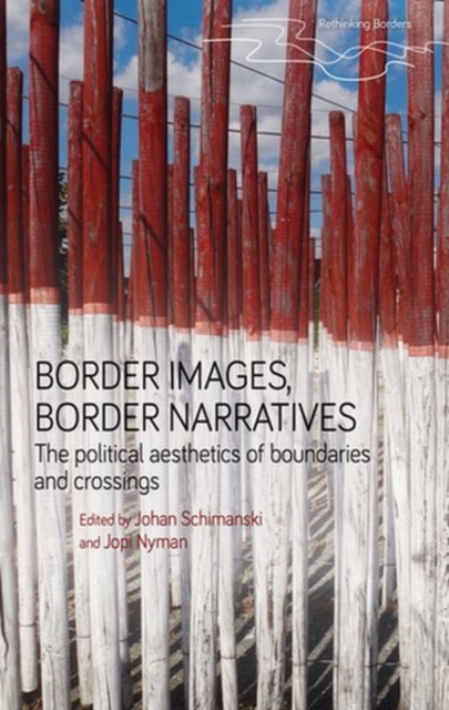 Border Images, Border Narratives : The Political Aesthetics of Boundaries and Crossings, Hardback Book