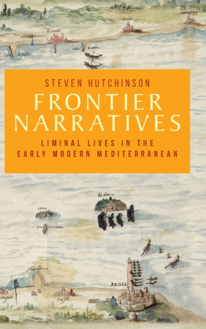 Frontier Narratives : Liminal Lives in the Early Modern Mediterranean, Hardback Book