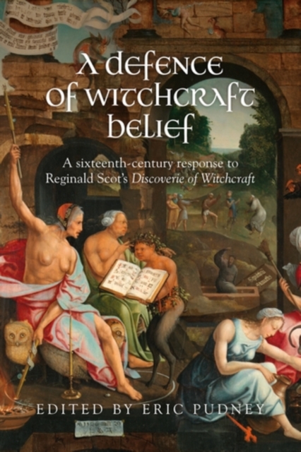 A Defence of Witchcraft Belief : A Sixteenth-Century Response to Reginald Scot’s Discoverie of Witchcraft, PDF eBook