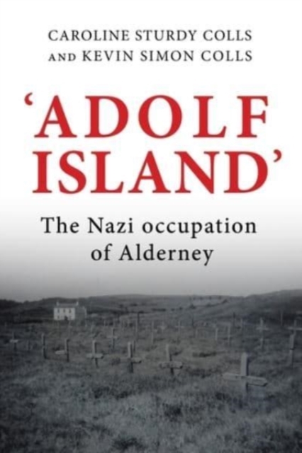 'Adolf Island' : The Nazi Occupation of Alderney, Hardback Book