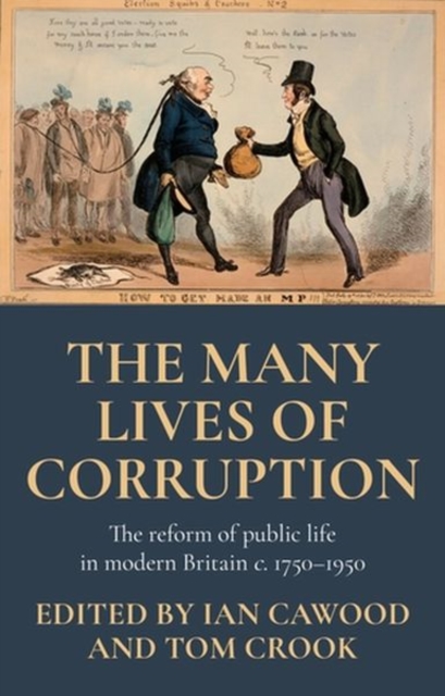 The Many Lives of Corruption : The Reform of Public Life in Modern Britain, c. 1750-1950, Hardback Book