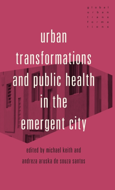 Urban Transformations and Public Health in the Emergent City, Hardback Book