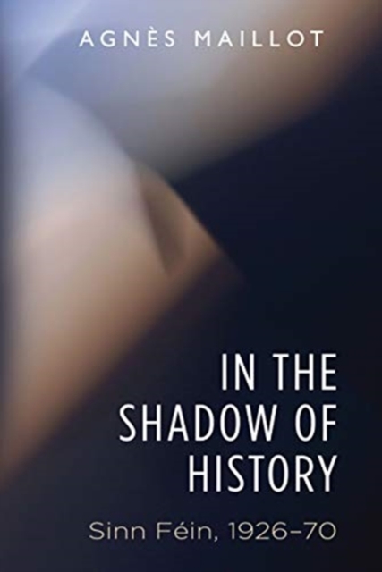 In the Shadow of History : Sinn Fein 1926-70, Paperback / softback Book