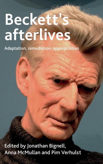 Beckett's Afterlives : Adaptation, Remediation, Appropriation, Hardback Book