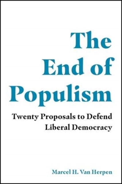 The End of Populism : Twenty Proposals to Defend Liberal Democracy, Hardback Book