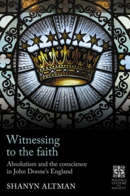 Witnessing to the Faith : Absolutism and the Conscience in John Donne’s England, Hardback Book