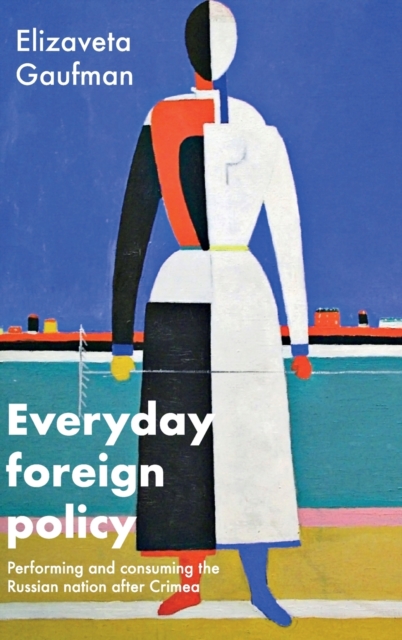 Everyday Foreign Policy : Performing and Consuming the Russian Nation After Crimea, Hardback Book