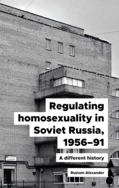 Regulating Homosexuality in Soviet Russia, 1956-91 : A Different History, Hardback Book