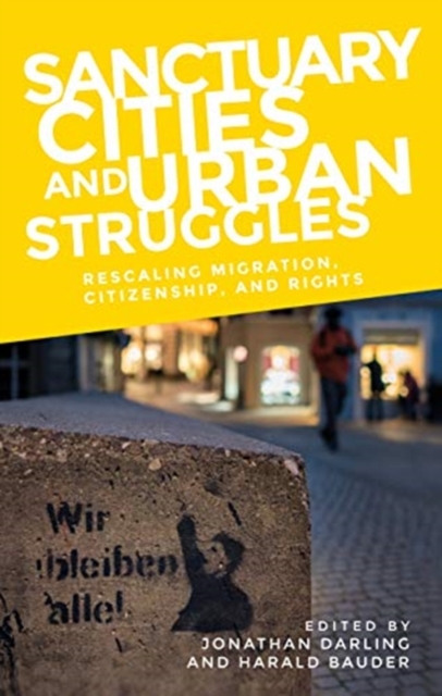 Sanctuary Cities and Urban Struggles : Rescaling Migration, Citizenship, and Rights, Paperback / softback Book