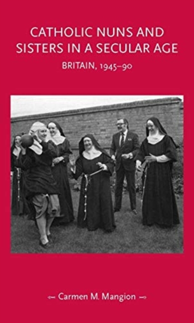 Catholic Nuns and Sisters in a Secular Age : Britain, 1945-90, Paperback / softback Book
