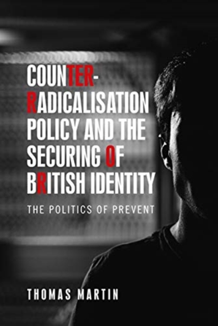 Counter-Radicalisation Policy and the Securing of British Identity : The Politics of Prevent, Paperback / softback Book