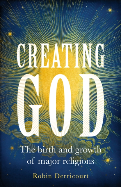 Creating God : The Birth and Growth of Major Religions, Hardback Book