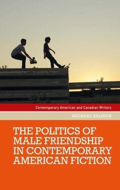 The Politics of Male Friendship in Contemporary American Fiction, Hardback Book