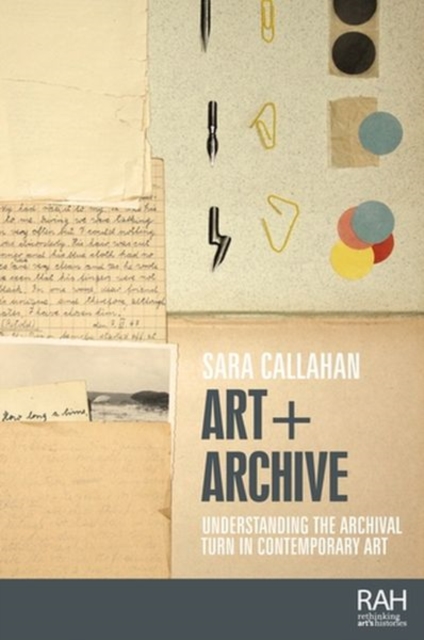 Art + Archive : Understanding the Archival Turn in Contemporary Art, Hardback Book