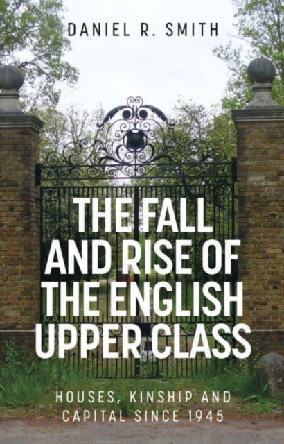 The Fall and Rise of the English Upper Class : Houses, Kinship and Capital Since 1945, Hardback Book