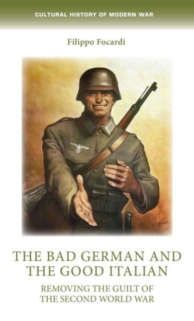 The Bad German and the Good Italian : Removing the Guilt of the Second World War, Hardback Book