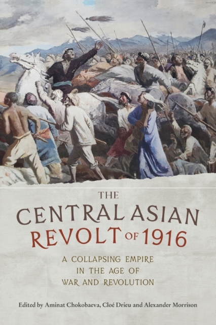 The Central Asian Revolt of 1916 : A Collapsing Empire in the Age of War and Revolution, Paperback / softback Book