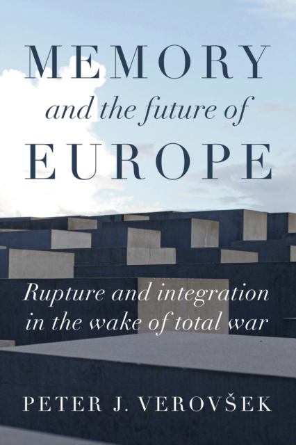 Memory and the Future of Europe : Rupture and Integration in the Wake of Total War, Paperback / softback Book