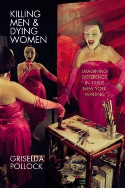 Killing Men & Dying Women : Imagining Difference in 1950s New York Painting, Paperback / softback Book